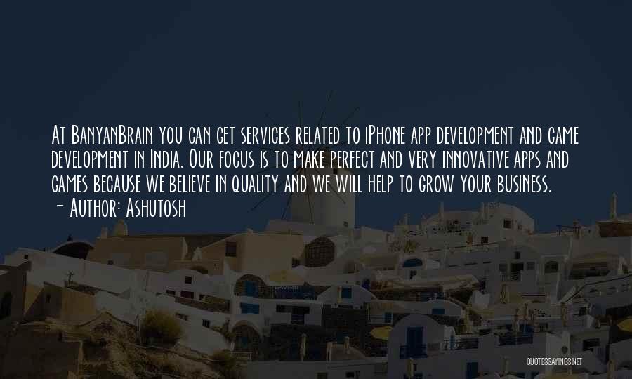 Ashutosh Quotes: At Banyanbrain You Can Get Services Related To Iphone App Development And Game Development In India. Our Focus Is To