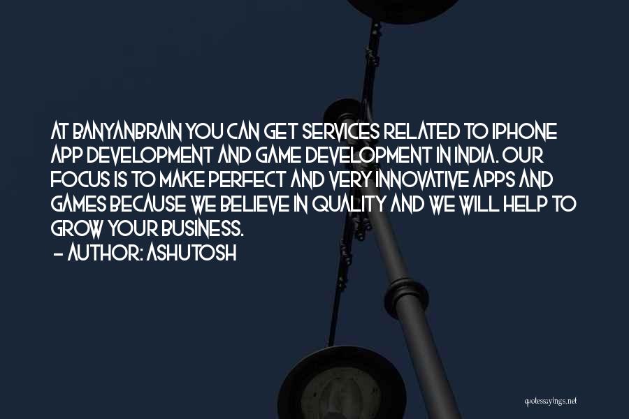 Ashutosh Quotes: At Banyanbrain You Can Get Services Related To Iphone App Development And Game Development In India. Our Focus Is To