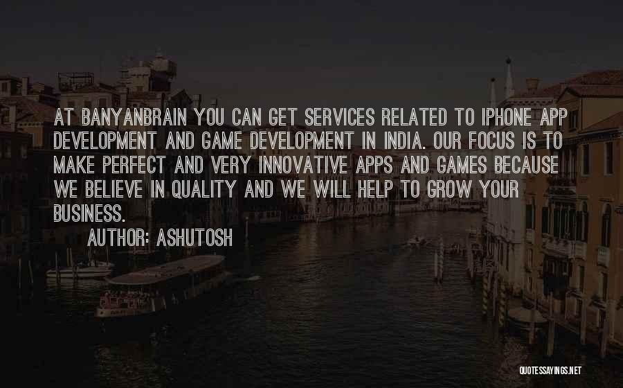 Ashutosh Quotes: At Banyanbrain You Can Get Services Related To Iphone App Development And Game Development In India. Our Focus Is To