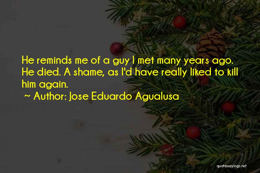 Jose Eduardo Agualusa Quotes: He Reminds Me Of A Guy I Met Many Years Ago. He Died. A Shame, As I'd Have Really Liked