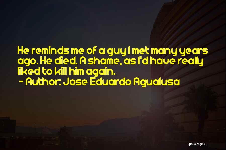 Jose Eduardo Agualusa Quotes: He Reminds Me Of A Guy I Met Many Years Ago. He Died. A Shame, As I'd Have Really Liked