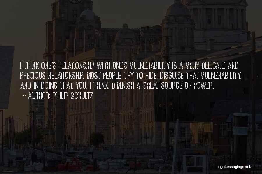 Philip Schultz Quotes: I Think One's Relationship With One's Vulnerability Is A Very Delicate And Precious Relationship. Most People Try To Hide, Disguise