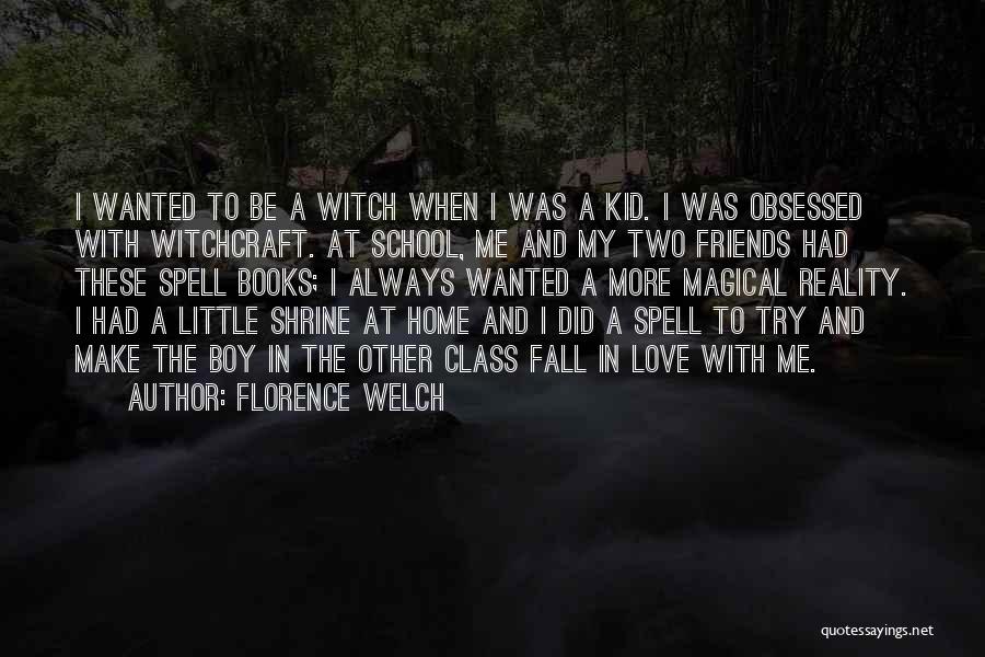 Florence Welch Quotes: I Wanted To Be A Witch When I Was A Kid. I Was Obsessed With Witchcraft. At School, Me And