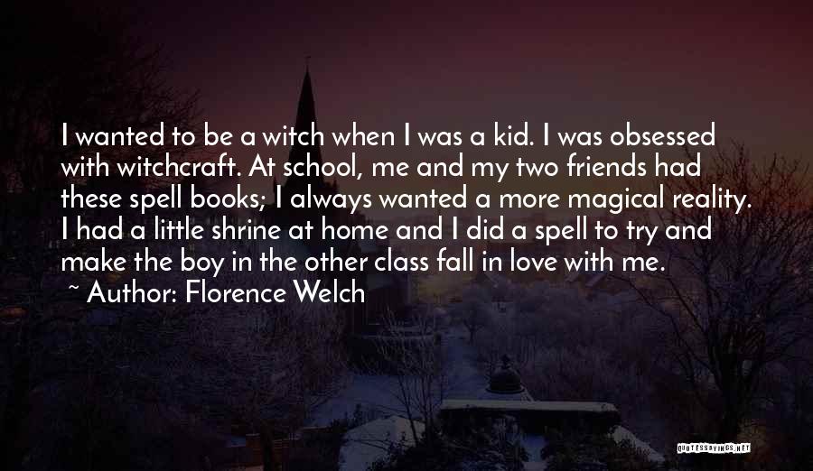 Florence Welch Quotes: I Wanted To Be A Witch When I Was A Kid. I Was Obsessed With Witchcraft. At School, Me And