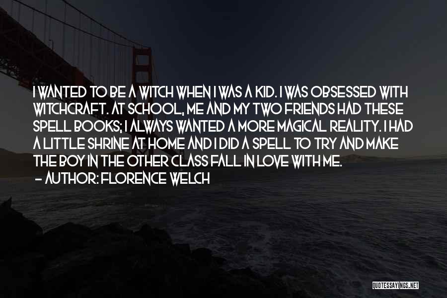 Florence Welch Quotes: I Wanted To Be A Witch When I Was A Kid. I Was Obsessed With Witchcraft. At School, Me And