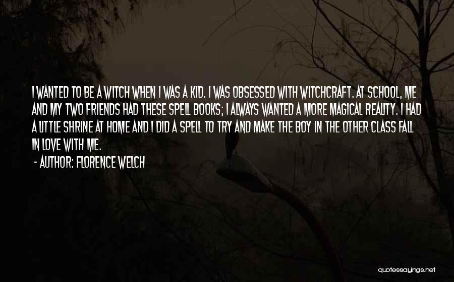 Florence Welch Quotes: I Wanted To Be A Witch When I Was A Kid. I Was Obsessed With Witchcraft. At School, Me And