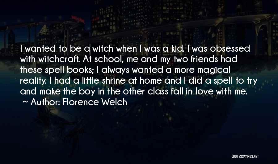 Florence Welch Quotes: I Wanted To Be A Witch When I Was A Kid. I Was Obsessed With Witchcraft. At School, Me And