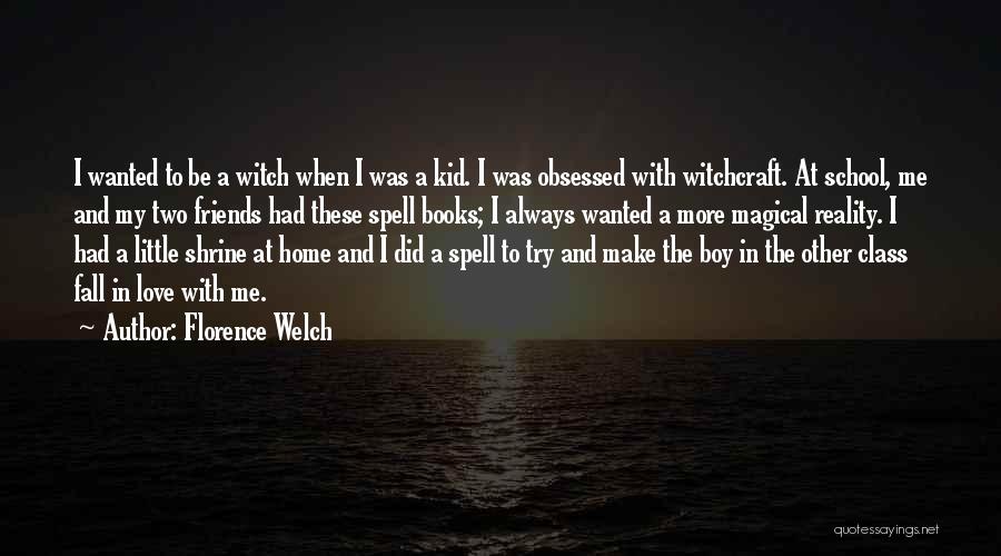 Florence Welch Quotes: I Wanted To Be A Witch When I Was A Kid. I Was Obsessed With Witchcraft. At School, Me And