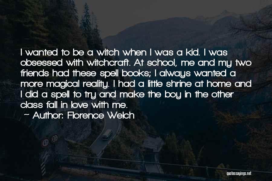 Florence Welch Quotes: I Wanted To Be A Witch When I Was A Kid. I Was Obsessed With Witchcraft. At School, Me And