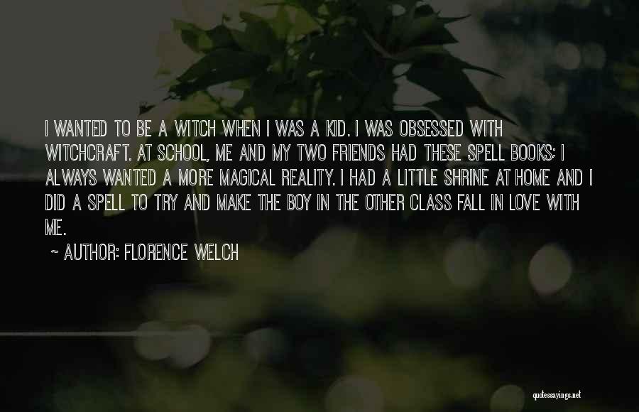 Florence Welch Quotes: I Wanted To Be A Witch When I Was A Kid. I Was Obsessed With Witchcraft. At School, Me And