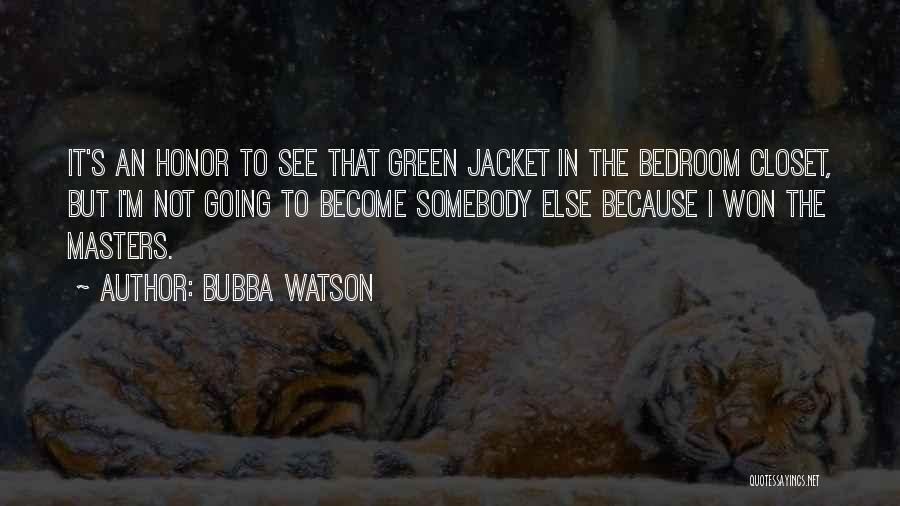 Bubba Watson Quotes: It's An Honor To See That Green Jacket In The Bedroom Closet, But I'm Not Going To Become Somebody Else