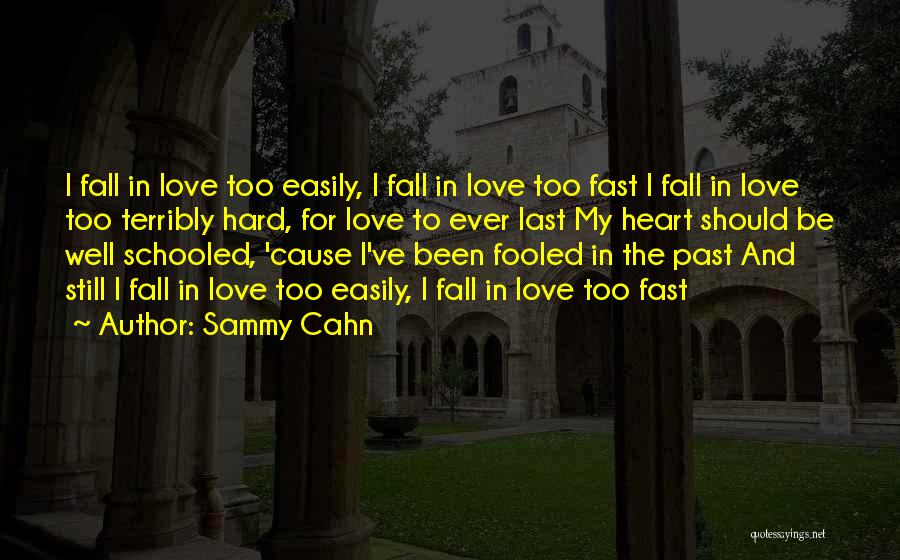 Sammy Cahn Quotes: I Fall In Love Too Easily, I Fall In Love Too Fast I Fall In Love Too Terribly Hard, For