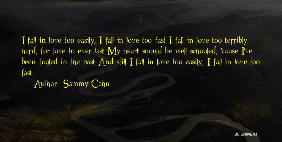 Sammy Cahn Quotes: I Fall In Love Too Easily, I Fall In Love Too Fast I Fall In Love Too Terribly Hard, For