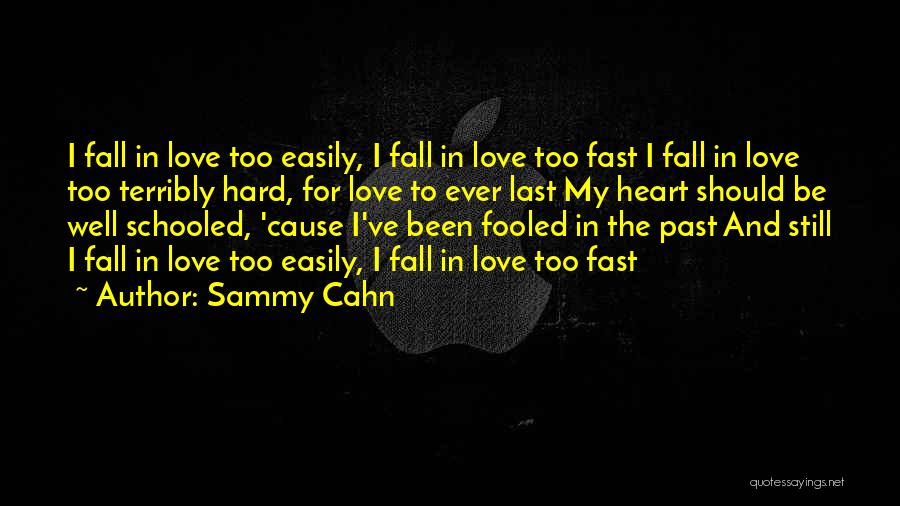 Sammy Cahn Quotes: I Fall In Love Too Easily, I Fall In Love Too Fast I Fall In Love Too Terribly Hard, For