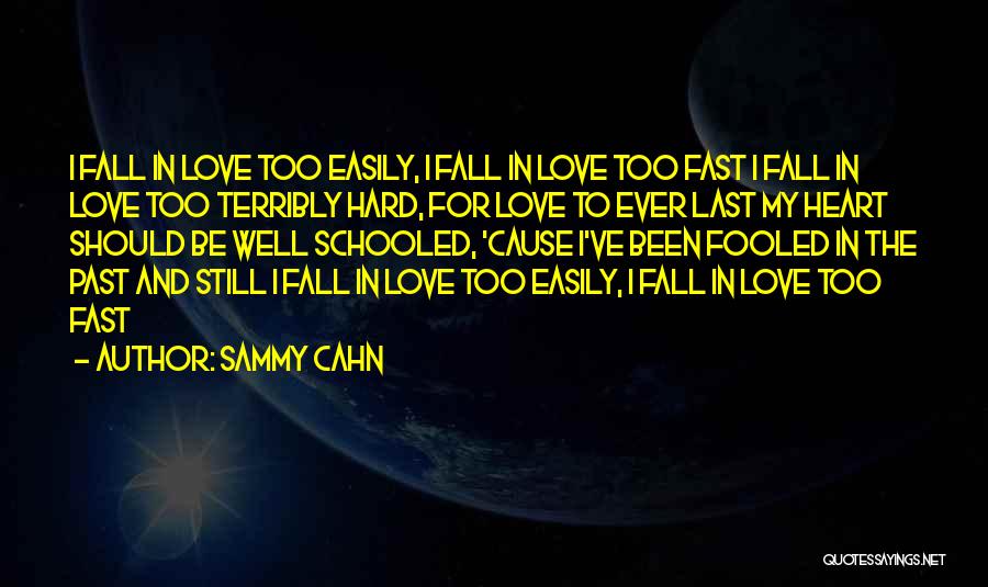 Sammy Cahn Quotes: I Fall In Love Too Easily, I Fall In Love Too Fast I Fall In Love Too Terribly Hard, For