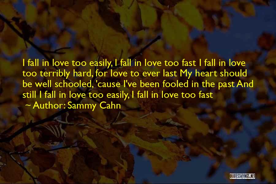 Sammy Cahn Quotes: I Fall In Love Too Easily, I Fall In Love Too Fast I Fall In Love Too Terribly Hard, For