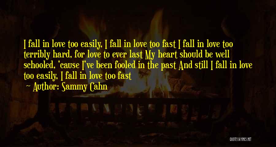 Sammy Cahn Quotes: I Fall In Love Too Easily, I Fall In Love Too Fast I Fall In Love Too Terribly Hard, For