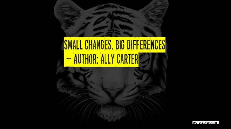 Ally Carter Quotes: Small Changes. Big Differences