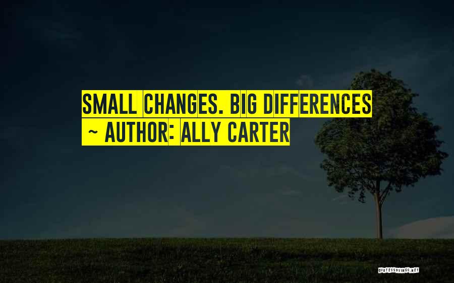 Ally Carter Quotes: Small Changes. Big Differences