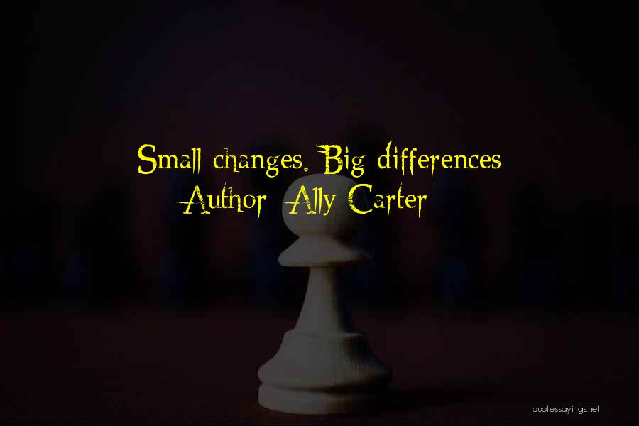 Ally Carter Quotes: Small Changes. Big Differences