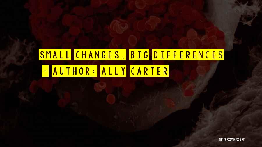 Ally Carter Quotes: Small Changes. Big Differences