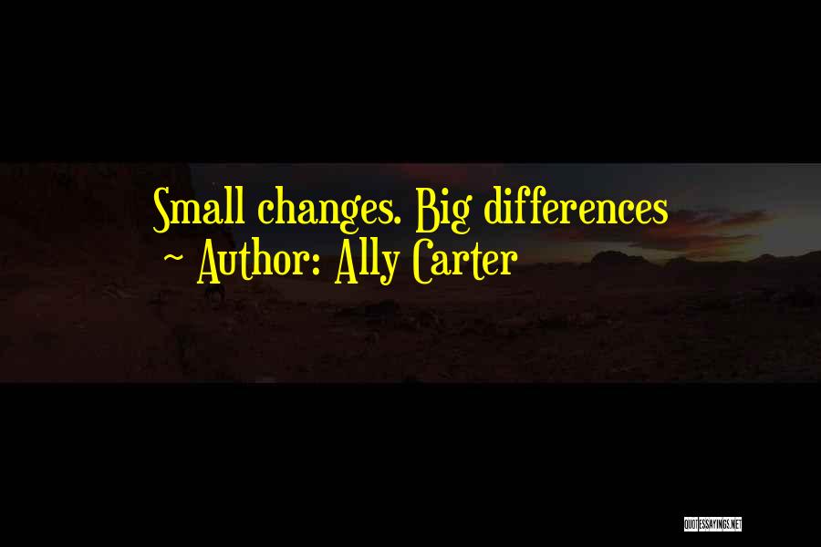 Ally Carter Quotes: Small Changes. Big Differences