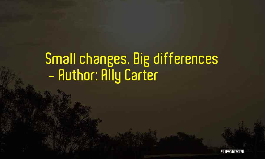 Ally Carter Quotes: Small Changes. Big Differences