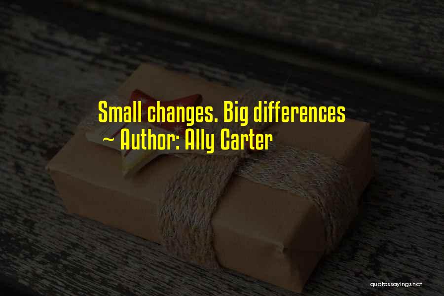 Ally Carter Quotes: Small Changes. Big Differences