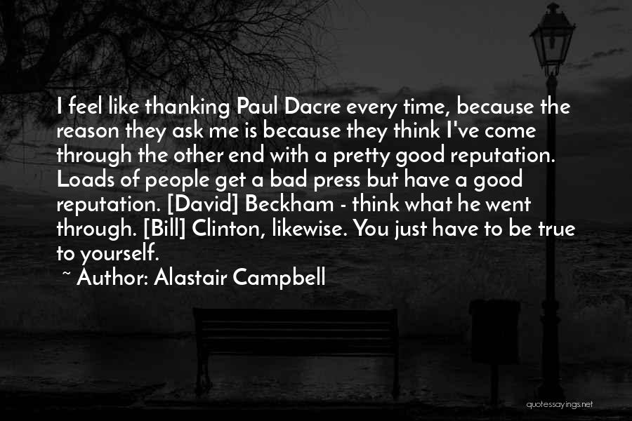 Alastair Campbell Quotes: I Feel Like Thanking Paul Dacre Every Time, Because The Reason They Ask Me Is Because They Think I've Come