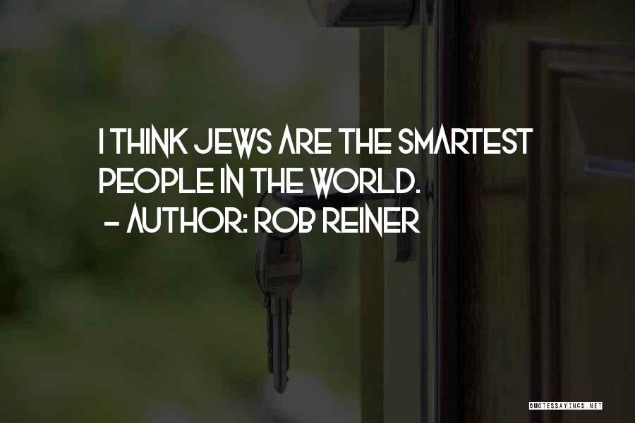 Rob Reiner Quotes: I Think Jews Are The Smartest People In The World.