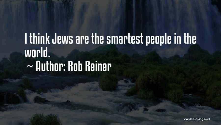 Rob Reiner Quotes: I Think Jews Are The Smartest People In The World.