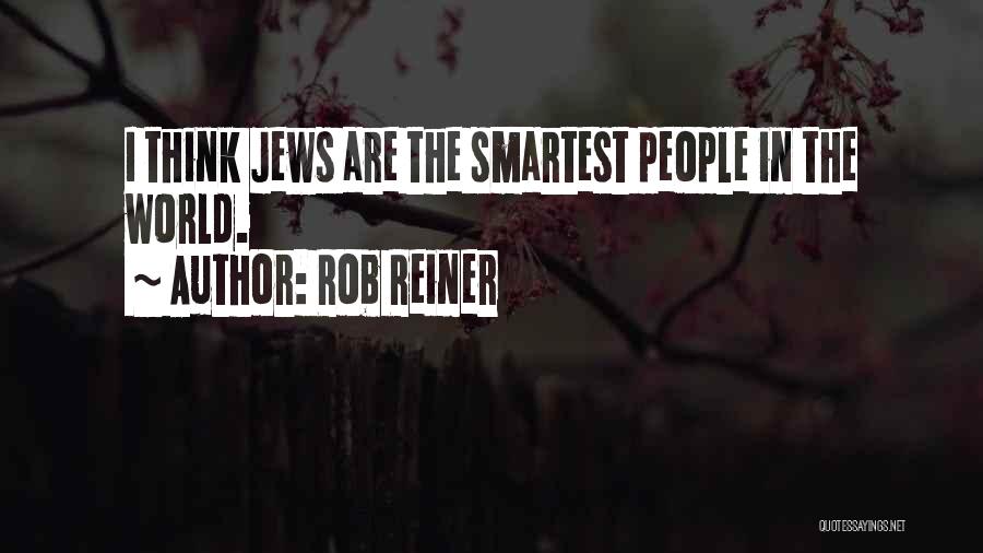 Rob Reiner Quotes: I Think Jews Are The Smartest People In The World.
