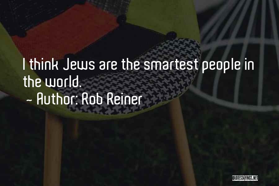 Rob Reiner Quotes: I Think Jews Are The Smartest People In The World.
