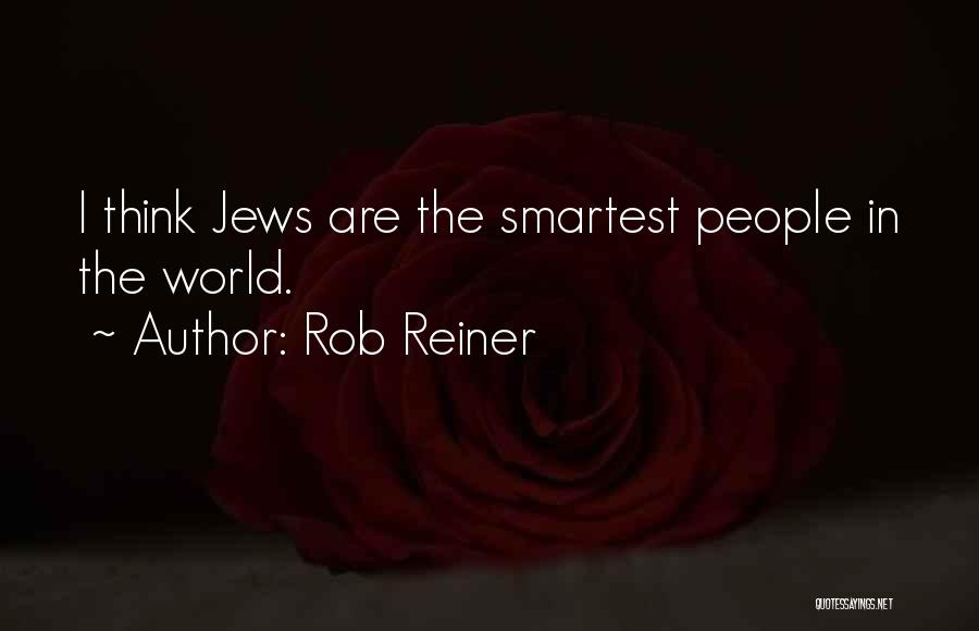 Rob Reiner Quotes: I Think Jews Are The Smartest People In The World.