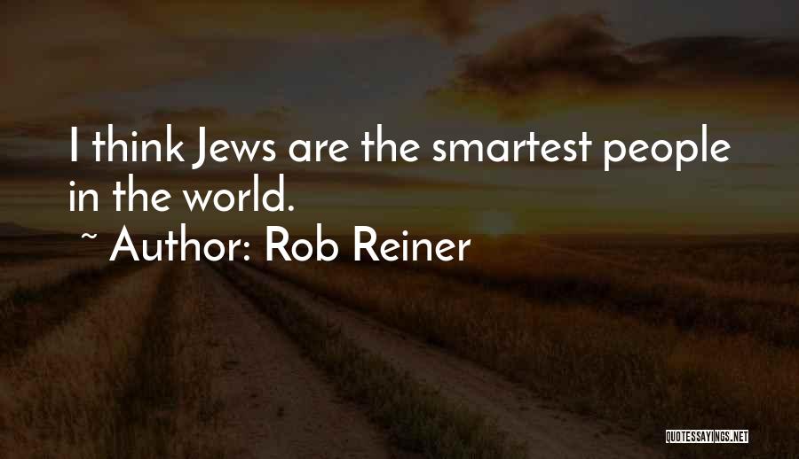 Rob Reiner Quotes: I Think Jews Are The Smartest People In The World.