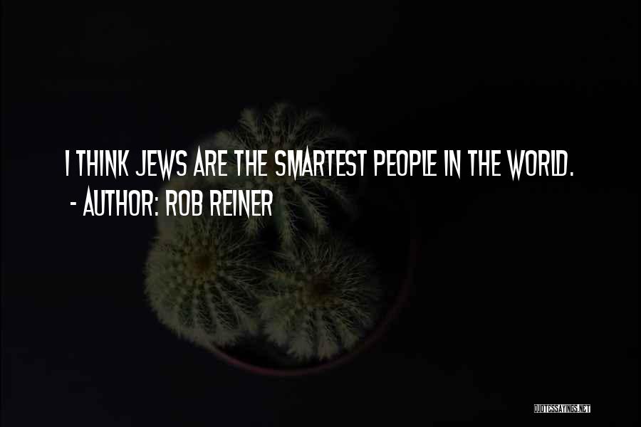Rob Reiner Quotes: I Think Jews Are The Smartest People In The World.