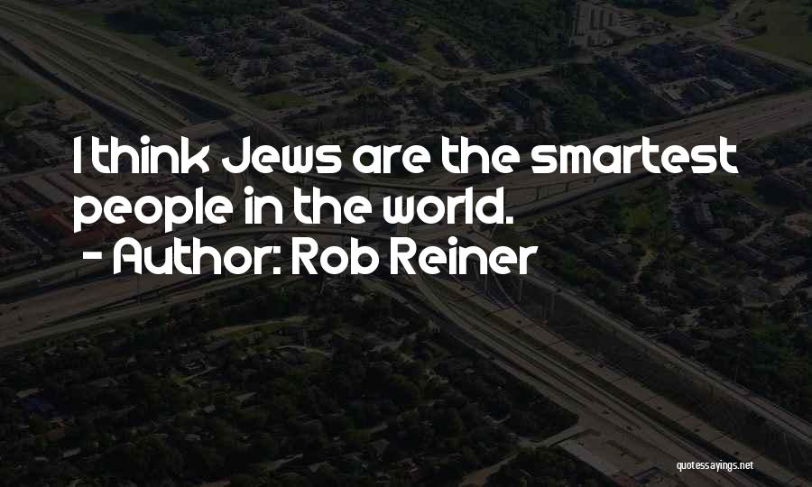 Rob Reiner Quotes: I Think Jews Are The Smartest People In The World.