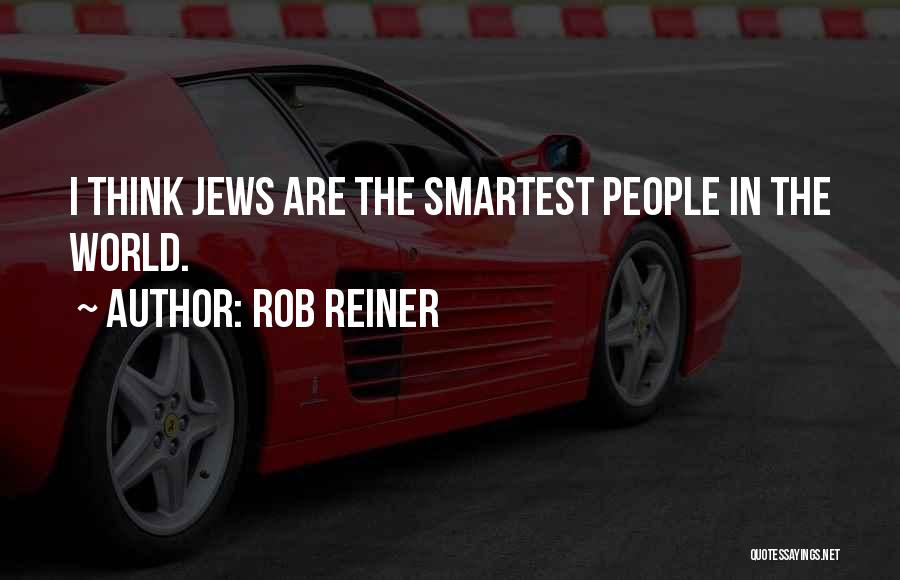 Rob Reiner Quotes: I Think Jews Are The Smartest People In The World.
