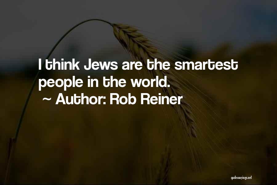Rob Reiner Quotes: I Think Jews Are The Smartest People In The World.