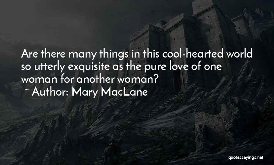 Mary MacLane Quotes: Are There Many Things In This Cool-hearted World So Utterly Exquisite As The Pure Love Of One Woman For Another