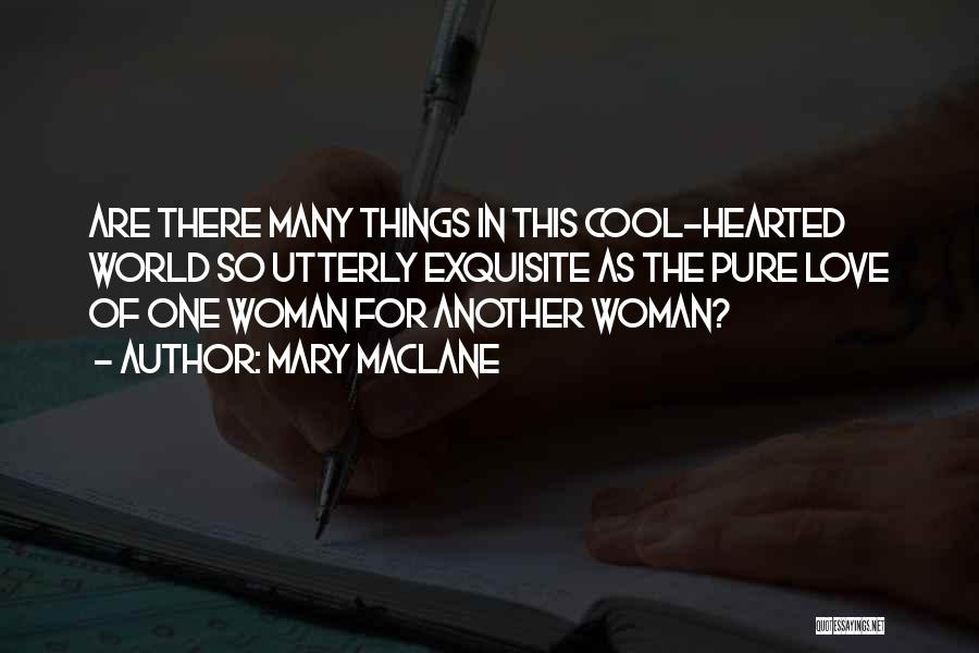 Mary MacLane Quotes: Are There Many Things In This Cool-hearted World So Utterly Exquisite As The Pure Love Of One Woman For Another