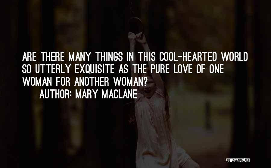 Mary MacLane Quotes: Are There Many Things In This Cool-hearted World So Utterly Exquisite As The Pure Love Of One Woman For Another