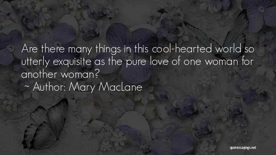 Mary MacLane Quotes: Are There Many Things In This Cool-hearted World So Utterly Exquisite As The Pure Love Of One Woman For Another