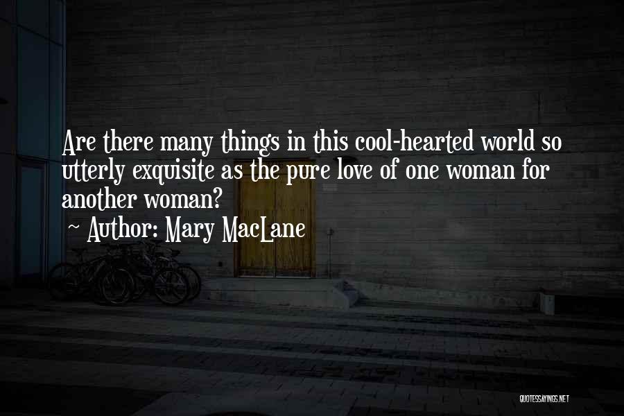 Mary MacLane Quotes: Are There Many Things In This Cool-hearted World So Utterly Exquisite As The Pure Love Of One Woman For Another