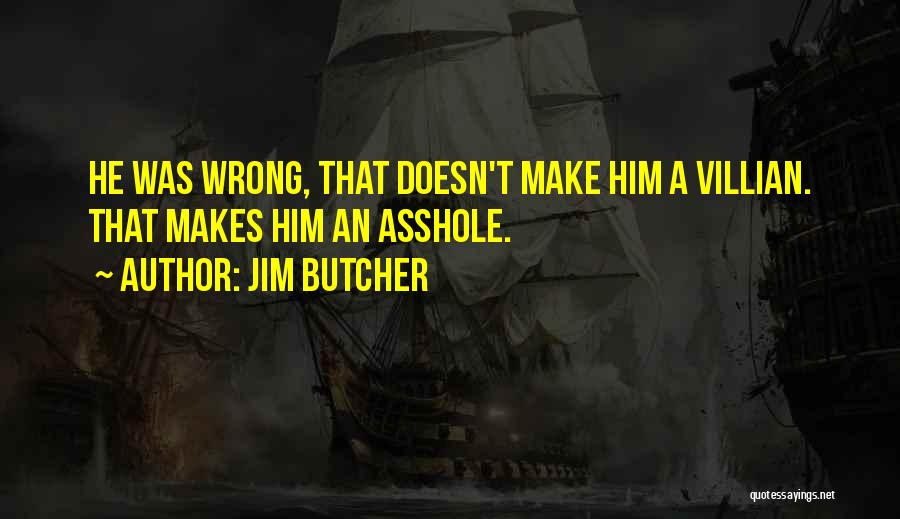 Jim Butcher Quotes: He Was Wrong, That Doesn't Make Him A Villian. That Makes Him An Asshole.