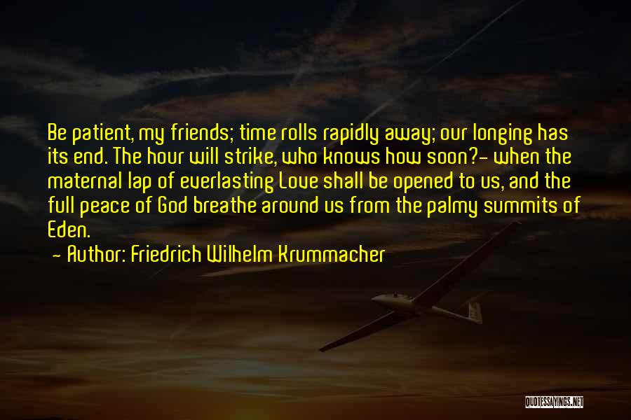 Friedrich Wilhelm Krummacher Quotes: Be Patient, My Friends; Time Rolls Rapidly Away; Our Longing Has Its End. The Hour Will Strike, Who Knows How
