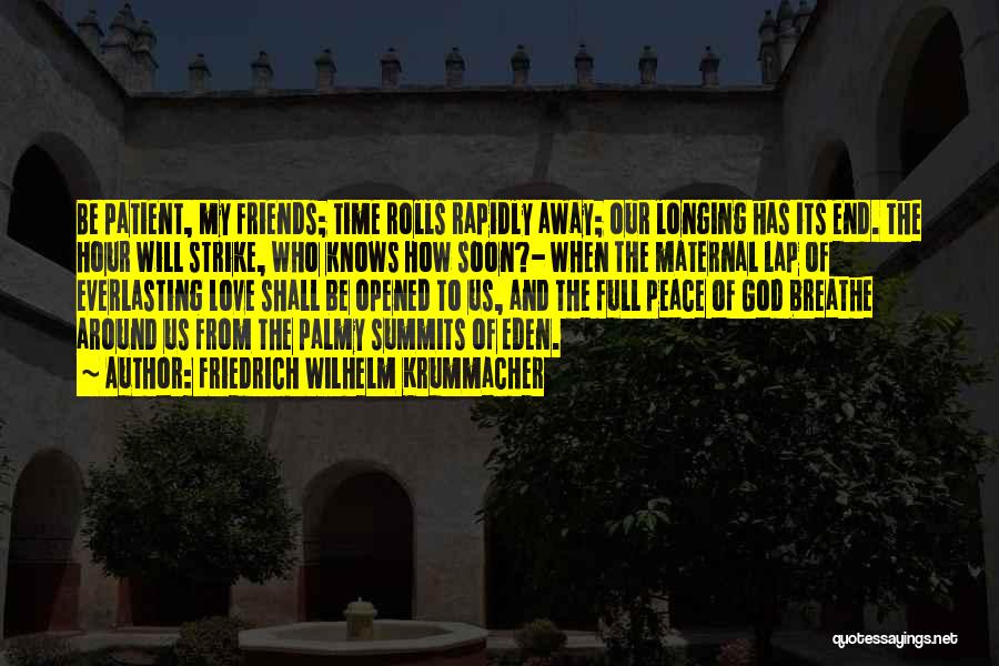 Friedrich Wilhelm Krummacher Quotes: Be Patient, My Friends; Time Rolls Rapidly Away; Our Longing Has Its End. The Hour Will Strike, Who Knows How