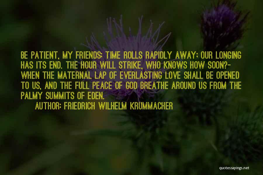 Friedrich Wilhelm Krummacher Quotes: Be Patient, My Friends; Time Rolls Rapidly Away; Our Longing Has Its End. The Hour Will Strike, Who Knows How