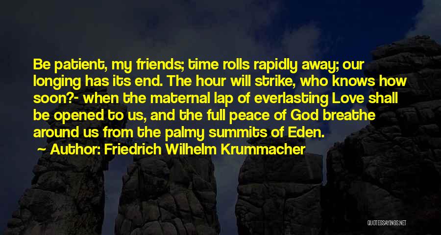 Friedrich Wilhelm Krummacher Quotes: Be Patient, My Friends; Time Rolls Rapidly Away; Our Longing Has Its End. The Hour Will Strike, Who Knows How