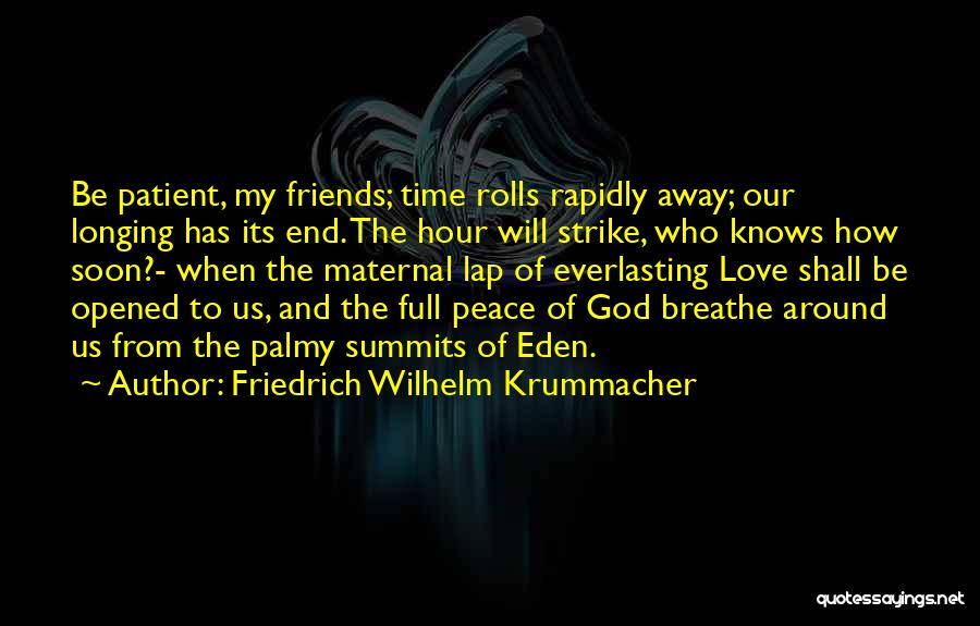 Friedrich Wilhelm Krummacher Quotes: Be Patient, My Friends; Time Rolls Rapidly Away; Our Longing Has Its End. The Hour Will Strike, Who Knows How